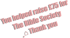 You helped raise £75 for  The Bible Society  ¸⌂ Thank you