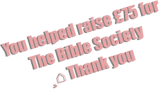 You helped raise £75 for  The Bible Society  ¸⌂ Thank you
